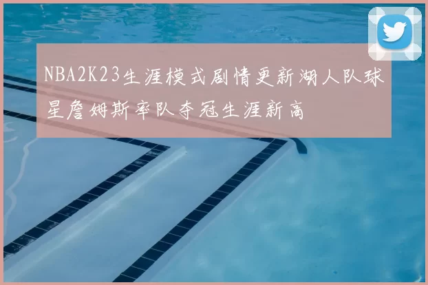 NBA2K23生涯模式剧情更新湖人队球星詹姆斯率队夺冠生涯新高