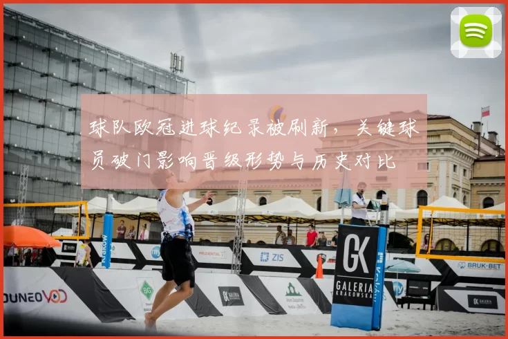 球队欧冠进球纪录被刷新，关键球员破门影响晋级形势与历史对比