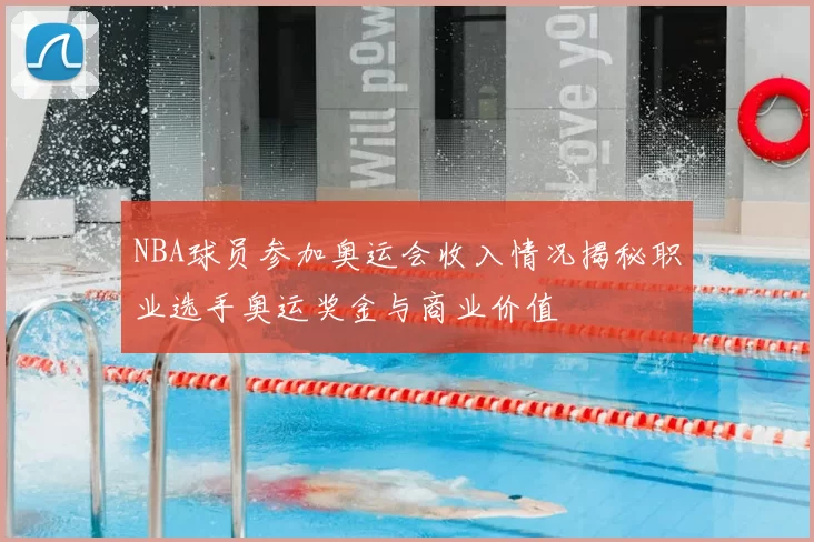 NBA球员参加奥运会收入情况揭秘职业选手奥运奖金与商业价值