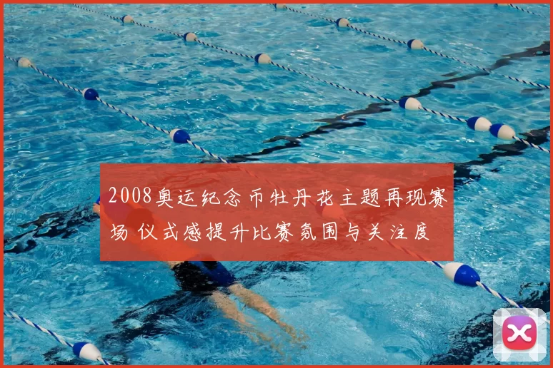 2008奥运纪念币牡丹花主题再现赛场 仪式感提升比赛氛围与关注度