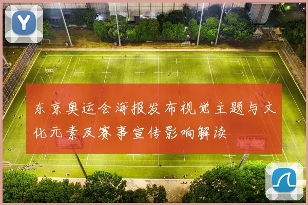 东京奥运会海报发布视觉主题与文化元素及赛事宣传影响解读