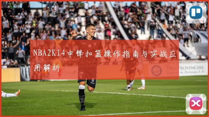 NBA2K14中锋扣篮操作指南与实战应用解析