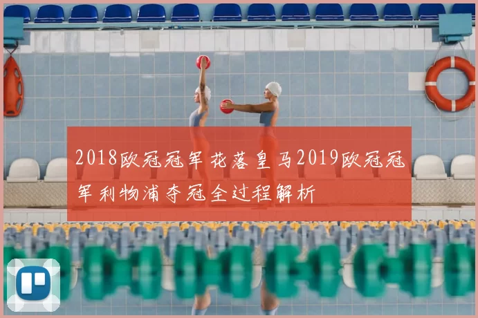 2018欧冠冠军花落皇马2019欧冠冠军利物浦夺冠全过程解析