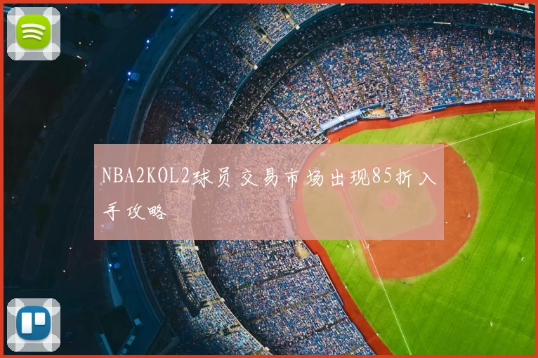 NBA2KOL2球员交易市场出现85折入手攻略