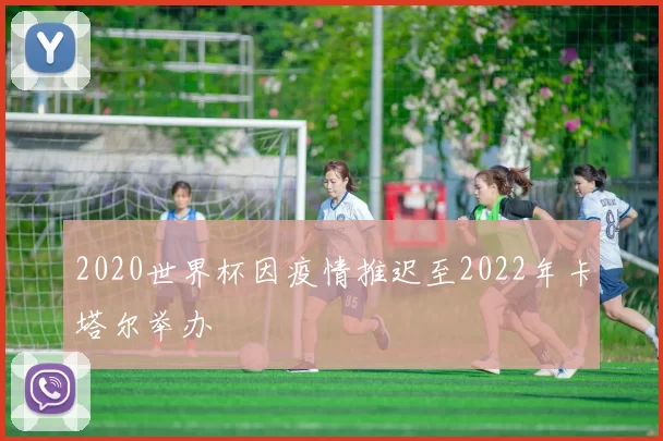 2020世界杯因疫情推迟至2022年卡塔尔举办