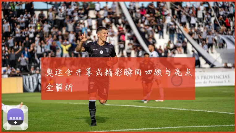 奥运会开幕式精彩瞬间回顾与亮点全解析